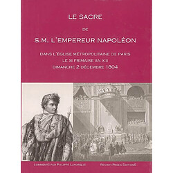 Le sacre de S.M. l'empereur Napoléon : dans l'église métropolitaine de Paris, le XI frimaire an XII, dimanche 2 décembre 1804