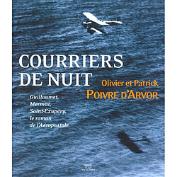 Courriers de nuit : Guillaumet, Mermoz, Saint-Exupéry, le roman de l'Aéropostale