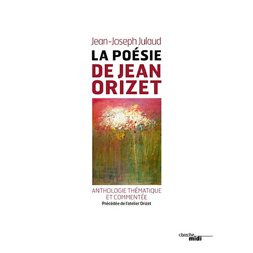 La poésie de Jean Orizet, : 1958-2008 : anthologie thématique et commentée. Visite de l'atelier Orizet · Occasion