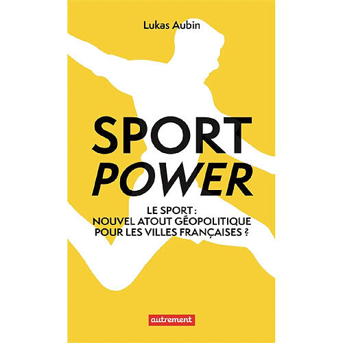 Sport power : le sport : nouvel atout géopolitique pour les villes françaises ? · Occasion