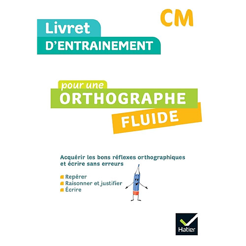 Livret d'entraînement pour une orthographe fluide, CM : acquérir les bons réflexes orthographiques et écrire sans erreurs : repérer, raisonner et justifier, écrire