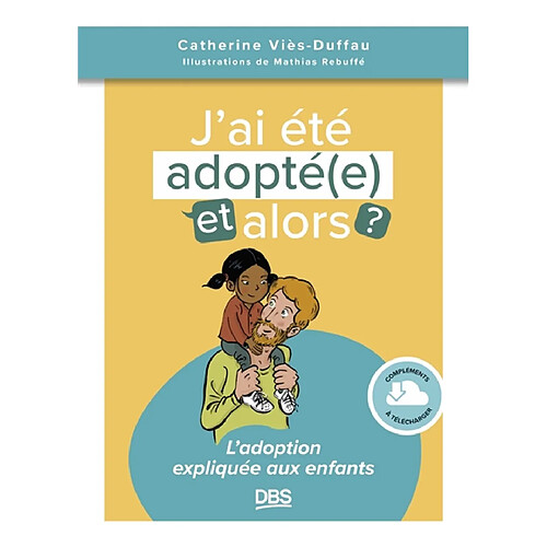 J'ai été adopté(e), et alors ? : l'adoption expliquée aux enfants