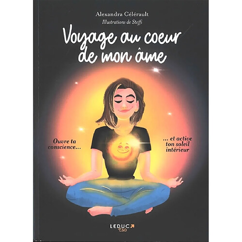 Voyage au coeur de mon âme : ouvre ta conscience... et active ton soleil intérieur