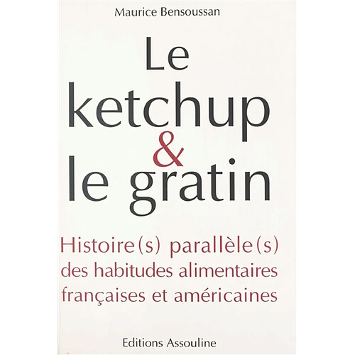 Le ketchup et le gratin : histoire(s) parallèle(s) des habitudes alimentaires françaises et américaines · Occasion