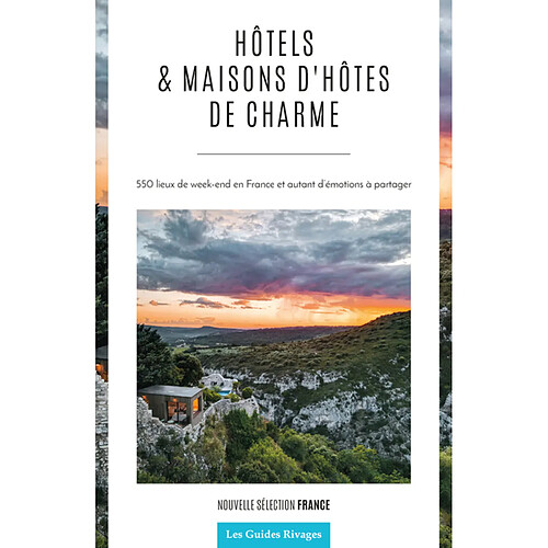 Hôtels & maisons d'hôtes de charme : 550 lieux de week-end en France et autant d'émotions à partager : nouvelle sélection France