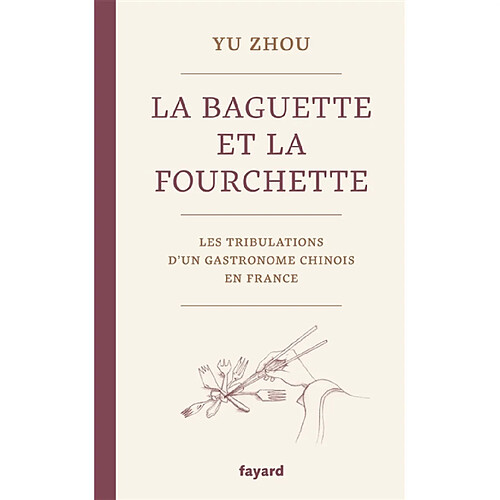 La baguette et la fourchette : les tribulations d'un gastronome chinois en France · Occasion