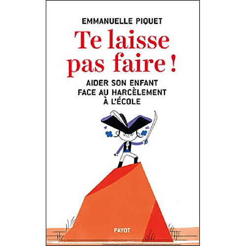 Te laisse pas faire ! : aider son enfant face au harcèlement à l'école