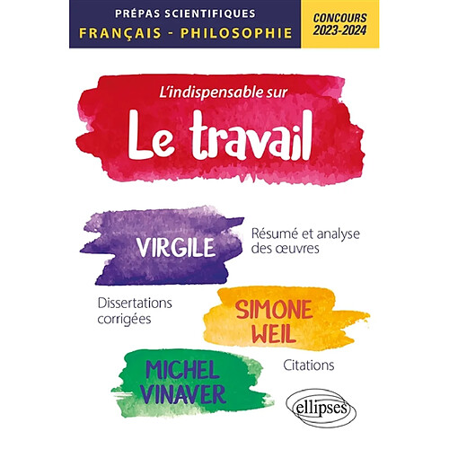 L'indispensable sur le travail : Virgile, Géorgiques ; Simone Weil, La condition ouvrière ; Michel Vinaver, Par-dessus bord, résumé et analyse des oeuvres, dissertations corrigées, citations : prépas scientifiques, épreuve de français-philosophie, concours 2023-2024 · Occasion