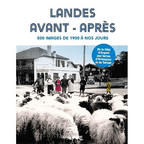 Landes avant-après : 500 images de 1900 à nos jours : de la Côte d'Argent aux terres d'Armagnac et de Tursan