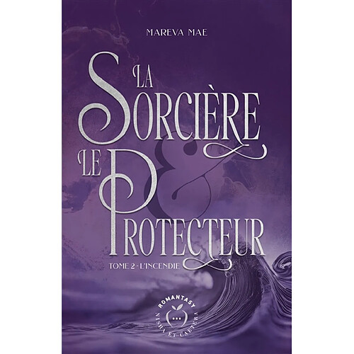 La sorcière & le protecteur. Vol. 2. L'incendie