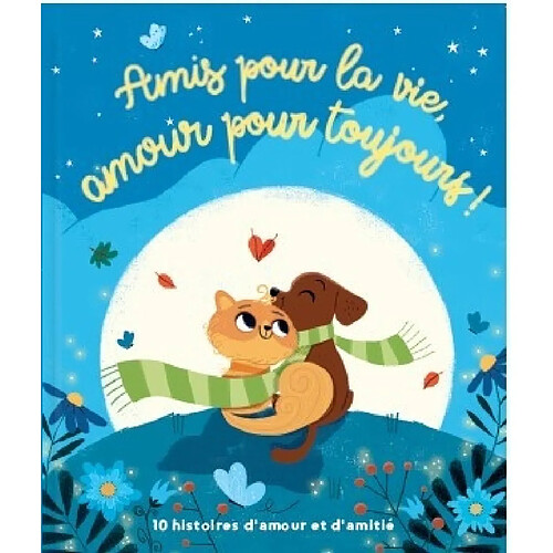 Amis pour la vie, amour pour toujours ! : 10 histoires d'amour et d'amitié · Occasion