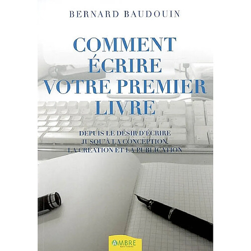 Comment écrire votre premier livre : depuis le désir d'écrire jusqu'à la conception, la création et la publication · Occasion