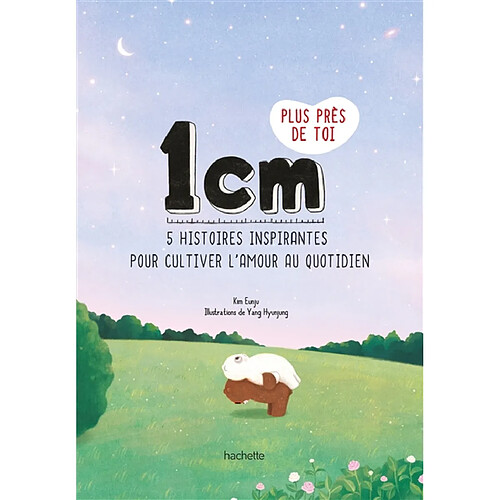 1 cm plus près de toi : 5 histoires inspirantes pour cultiver l'amour au quotidien · Occasion