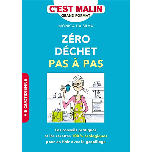 Zéro déchet pas à pas, c'est malin ! : les conseils pratiques et les recettes 100 % écologiques pour en finir avec le gaspillage