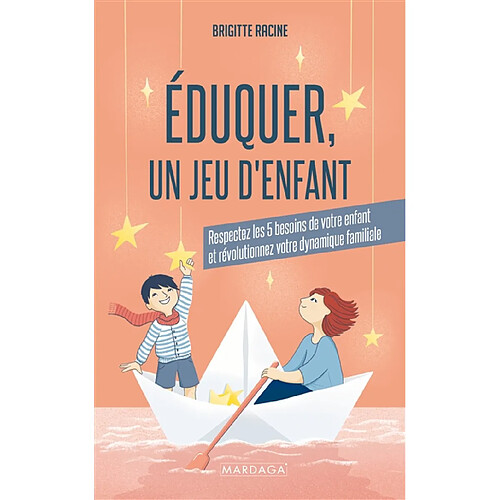 Eduquer, un jeu d'enfant : respectez les 5 besoins de votre enfant et révolutionnez votre dynamique familiale · Occasion