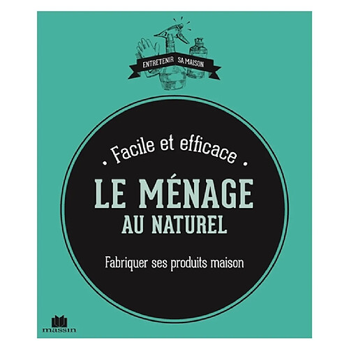 Le ménage au naturel : fabriquer ses produits maison : facile et efficace · Occasion