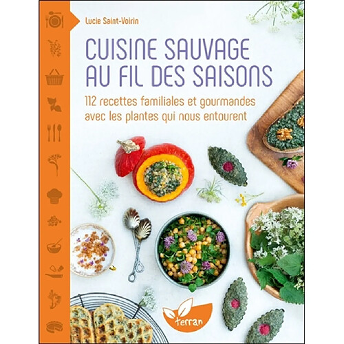 Cuisine sauvage au fil des saisons : 112 recettes familiales et gourmandes avec les plantes qui nous entourent