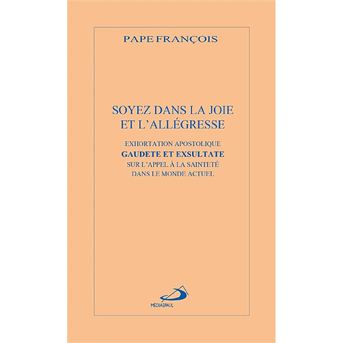 Soyez dans la joie et l'allégresse : exhortation apostolique. Gaudete et exsultate : sur l'appel à la sainteté dans le monde actuel · Occasion