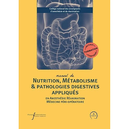 Manuel de nutrition, métabolisme & pathologies digestives appliqués en anesthésie, réanimation, médecine péri-opératoire : formation initiale, continue