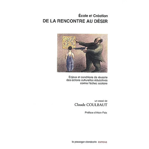 Ecole et création : de la rencontre au désir : enjeux et conditions de réussite des actions culturelles éducatives contre l'échec scolaire · Occasion