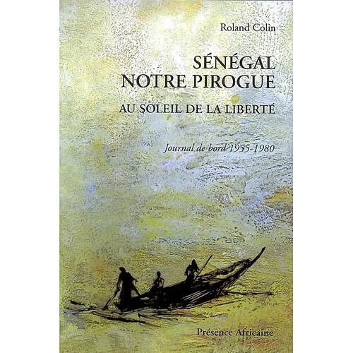 Sénégal notre pirogue : au soleil de la liberté : journal de bord 1955-1980 · Occasion