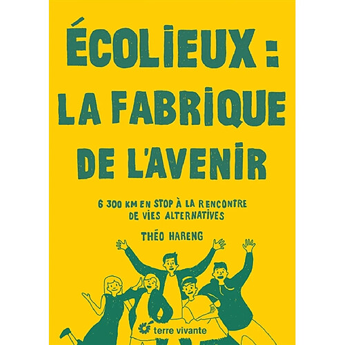 Ecolieux : la fabrique de l'avenir : 6.300 km en stop à la rencontre de vies alternatives