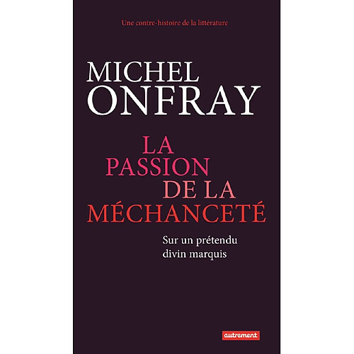 Une contre-histoire de la littérature. La passion de la méchanceté : sur un prétendu divin marquis · Occasion