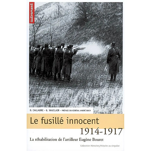 Le fusillé innocent : la réhabilitation de l'artilleur Eugène Bouret, 1914-1917 · Occasion