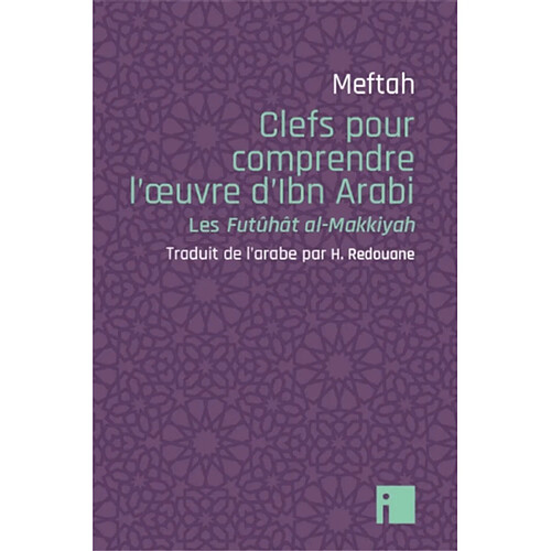 Clefs pour comprendre l'oeuvre d'Ibn Arabi : les Futûhât al-Makkiyah