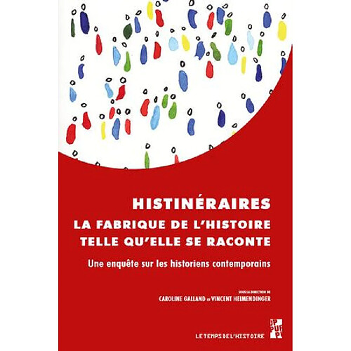 Histinéraires : la fabrique de l'histoire telle qu'elle se raconte : une enquête sur les historiens contemporains