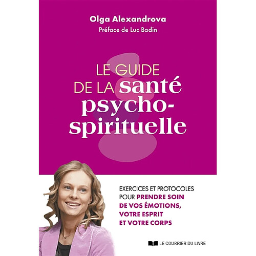 Le guide de la santé psycho-spirituelle : exercices et protocoles pour prendre soin de vos émotions, votre esprit et votre corps