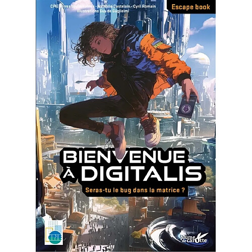 Bienvenue à Digitalis : seras-tu le bug dans la matrice ? : escape book