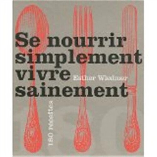 Se nourrir simplement, vivre sainement : 180 recettes · Occasion