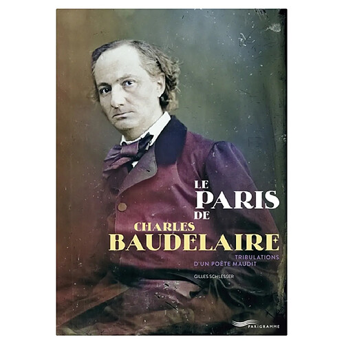 Le Paris de Charles Baudelaire : tribulations d'un poète maudit