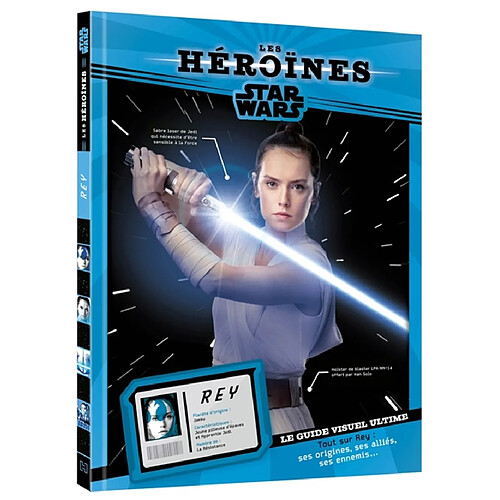 Rey : le guide visuel ultime : tout sur Rey, ses origines, ses alliés, ses ennemis...