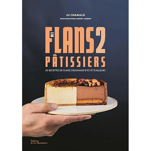 Mes flans pâtissiers : 50 recettes de flans originaux d'ici et d'ailleurs. Vol. 2