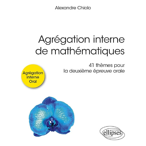 Agrégation interne de mathématiques : 41 thèmes pour la deuxième épreuve orale : agrégation interne, oral