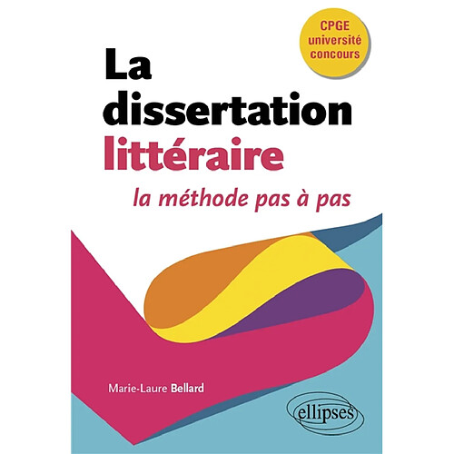 La dissertation littéraire : la méthode pas à pas : CPGE, université, concours