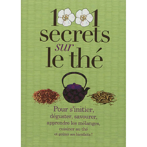 1.001 secrets sur le thé : pour s'initier, déguster, savourer, apprendre les mélanges, cuisiner au thé et goûter ses bienfaits ! · Occasion