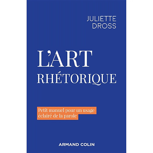 L'art rhétorique : petit manuel pour un usage éclairé de la parole