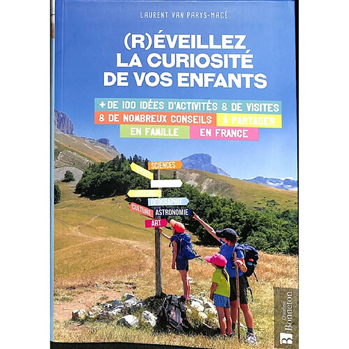 (R)éveillez la curiosité de vos enfants : + de 100 idées d'activités & de visites & de nombreux conseils à partager en famille en France