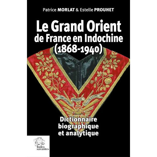 Le Grand Orient de France en Indochine (1868-1940) : dictionnaire biographique et analytique