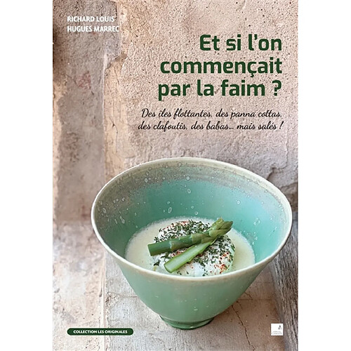 Et si l'on commençait par la faim ? : des îles flottantes, des panna cottas, des clafoutis, des babas... mais salés !