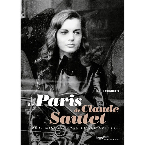 Le Paris de Claude Sautet : avec Romy, Michel, Yves et les autres...