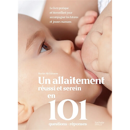 Un allaitement réussi et serein en 101 questions-réponses : le livre pratique et bienveillant pour accompagner les futures et jeunes mamans · Occasion