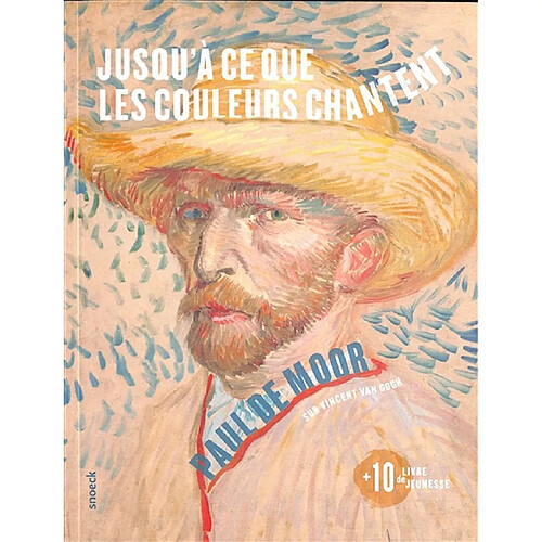 Jusqu'à ce que les couleurs chantent : sur Vincent Van Gogh