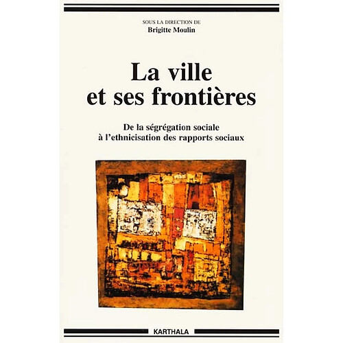 La ville et ses frontières : de la ségrégation sociale à l'ethnicisation des rapports sociaux · Occasion