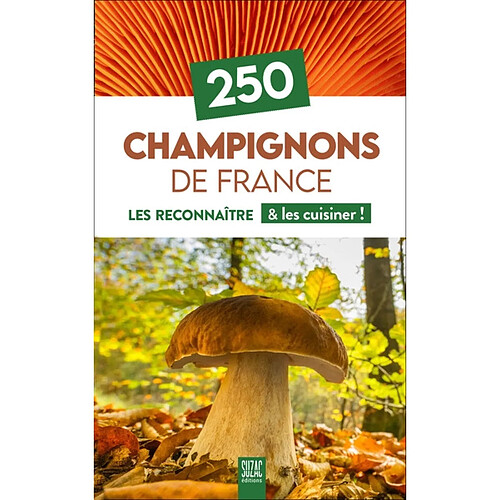 250 champignons de France : les reconnaître & les cuisiner !