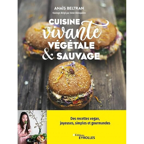 Cuisine vivante, végétale & sauvage : des recettes vegan joyeuses, simples et gourmandes pour redécouvrir votre dimension sacrée !