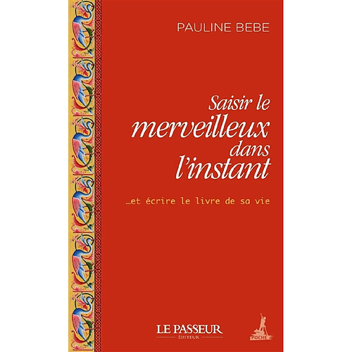 Saisir le merveilleux dans l'instant... : et écrire le livre de sa vie